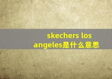 skechers los angeles是什么意思